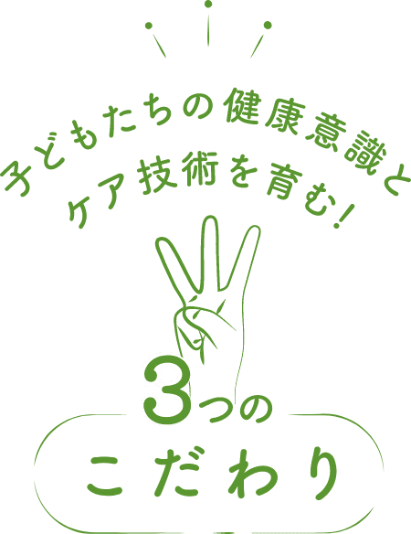 子どもたちの健康意識とケア技術を育む！ 3つのこだわり